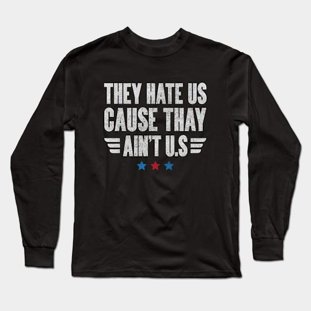 They Hate Us Cause They Ain't Us Humor Funny  shirt for 4th of July Long Sleeve T-Shirt by angel